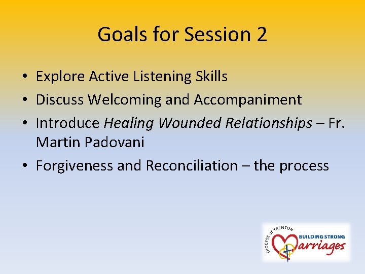 Goals for Session 2 • Explore Active Listening Skills • Discuss Welcoming and Accompaniment