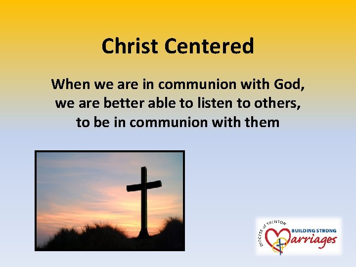 Christ Centered When we are in communion with God, we are better able to