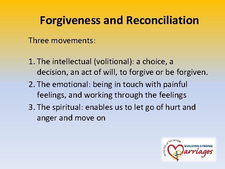 Forgiveness and Reconciliation Three movements: 1. The intellectual (volitional): a choice, a decision, an