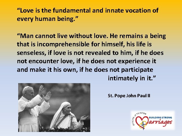 “Love is the fundamental and innate vocation of every human being. ” “Man cannot