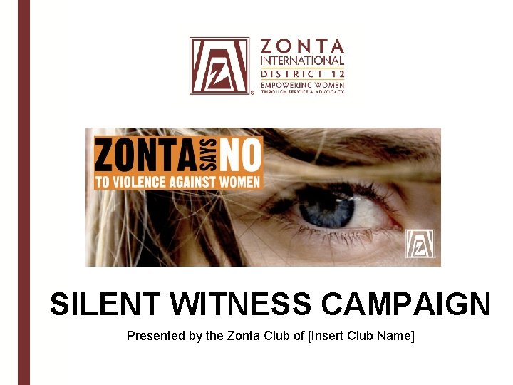 SILENT WITNESS CAMPAIGN Presented by the Zonta Club of [Insert Club Name] 