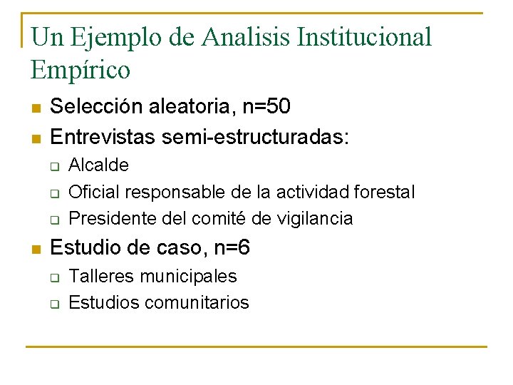 Un Ejemplo de Analisis Institucional Empírico n n Selección aleatoria, n=50 Entrevistas semi-estructuradas: q