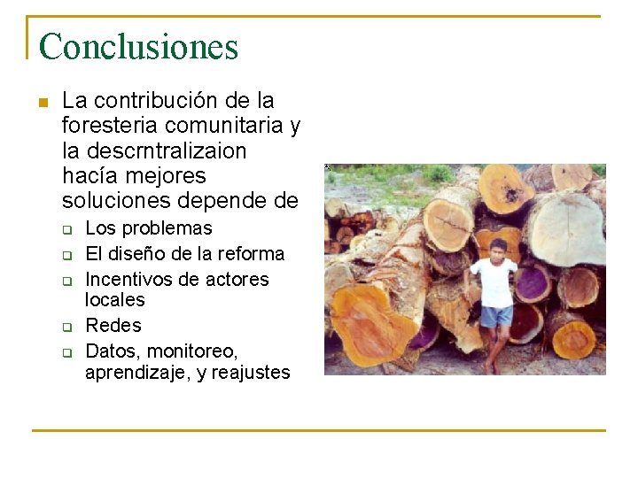 Conclusiones n La contribución de la foresteria comunitaria y la descrntralizaion hacía mejores soluciones