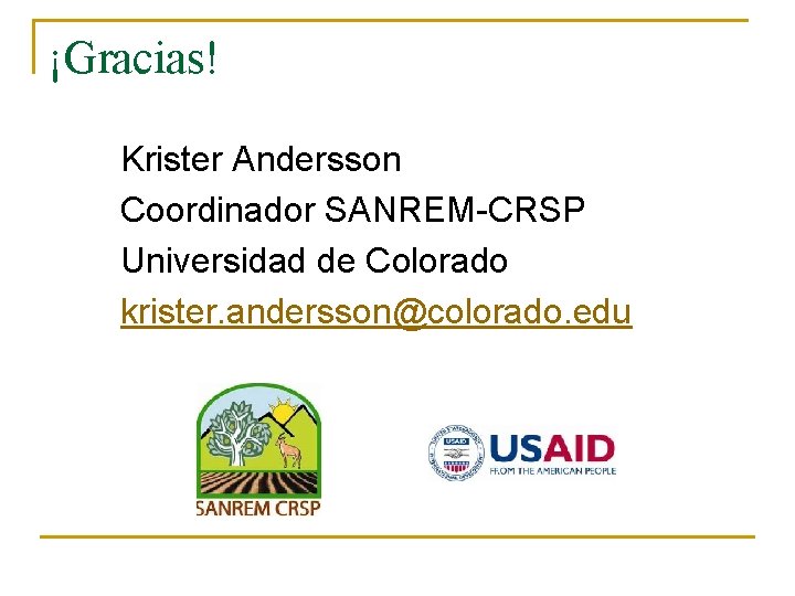 ¡Gracias! Krister Andersson Coordinador SANREM-CRSP Universidad de Colorado krister. andersson@colorado. edu 