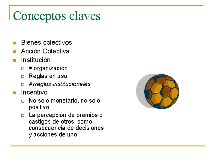 Conceptos claves n n n Bienes colectivos Acción Colectiva Institución q q q n