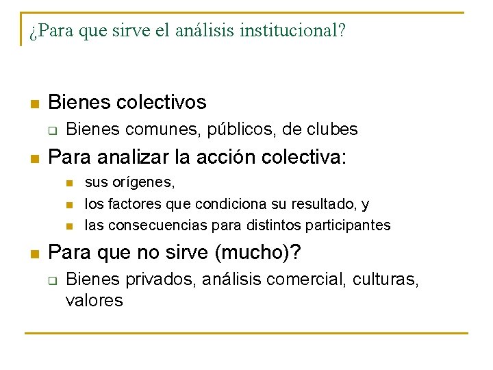 ¿Para que sirve el análisis institucional? n Bienes colectivos q n Bienes comunes, públicos,