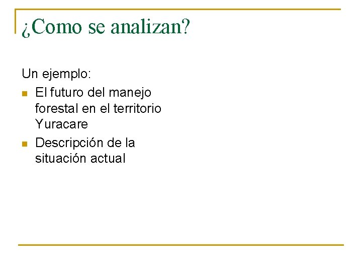 ¿Como se analizan? Un ejemplo: n El futuro del manejo forestal en el territorio