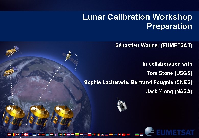 Lunar Calibration Workshop Preparation Sébastien Wagner (EUMETSAT) In collaboration with Tom Stone (USGS) Sophie