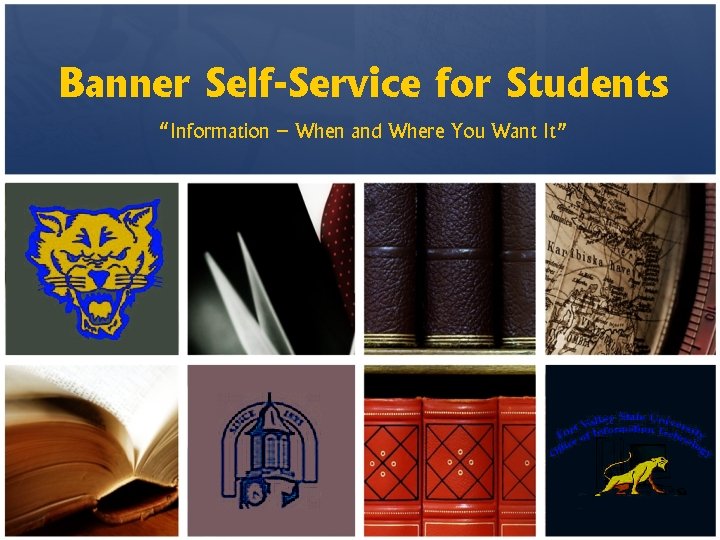 Banner Self-Service for Students “Information – When and Where You Want It” 