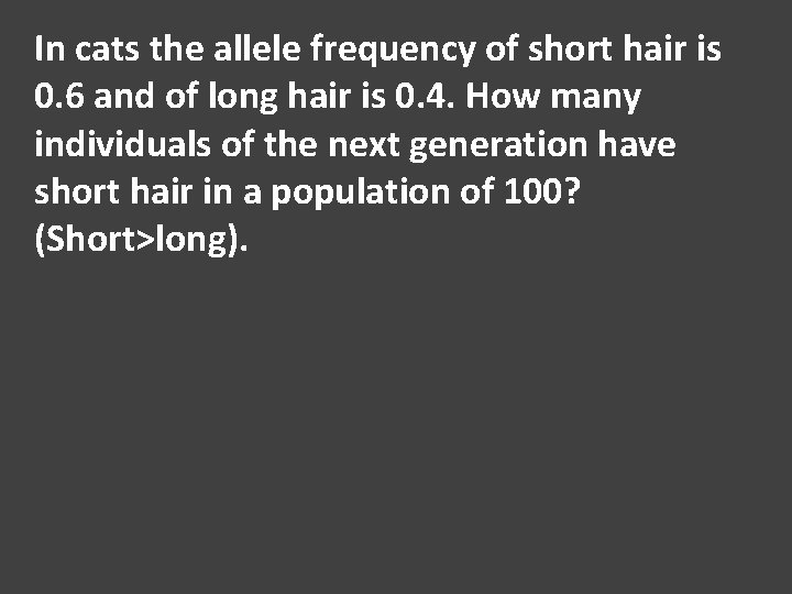 In cats the allele frequency of short hair is 0. 6 and of long
