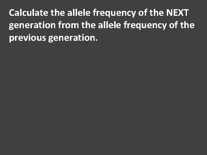 Calculate the allele frequency of the NEXT generation from the allele frequency of the