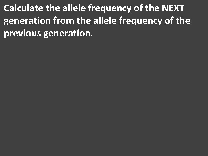 Calculate the allele frequency of the NEXT generation from the allele frequency of the