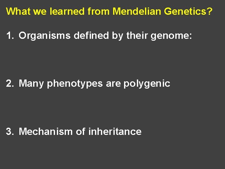 What we learned from Mendelian Genetics? 1. Organisms defined by their genome: 2. Many