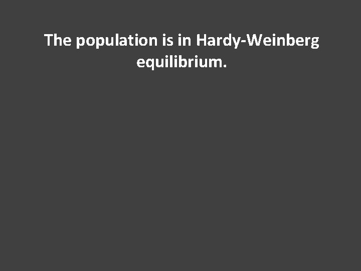 The population is in Hardy-Weinberg equilibrium. 