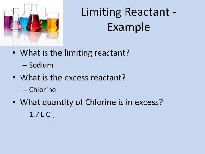 Limiting Reactant Example • What is the limiting reactant? – Sodium • What is