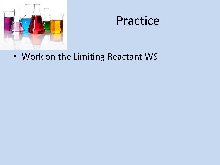 Practice • Work on the Limiting Reactant WS 