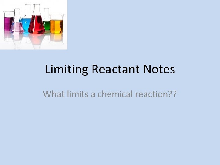 Limiting Reactant Notes What limits a chemical reaction? ? 