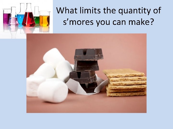 What limits the quantity of s’mores you can make? 