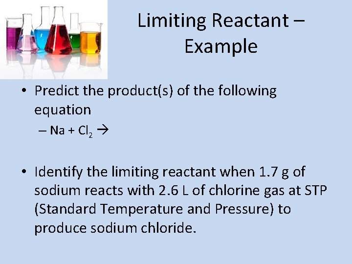 Limiting Reactant – Example • Predict the product(s) of the following equation – Na