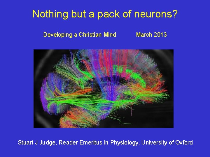 Nothing but a pack of neurons? Developing a Christian Mind March 2013 Stuart J