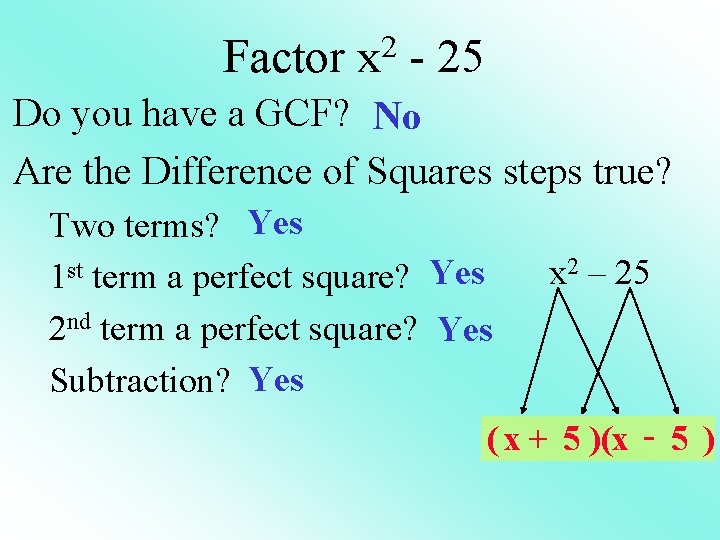 Factor x 2 - 25 Do you have a GCF? No Are the Difference