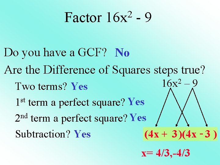 Factor 16 x 2 - 9 Do you have a GCF? No Are the