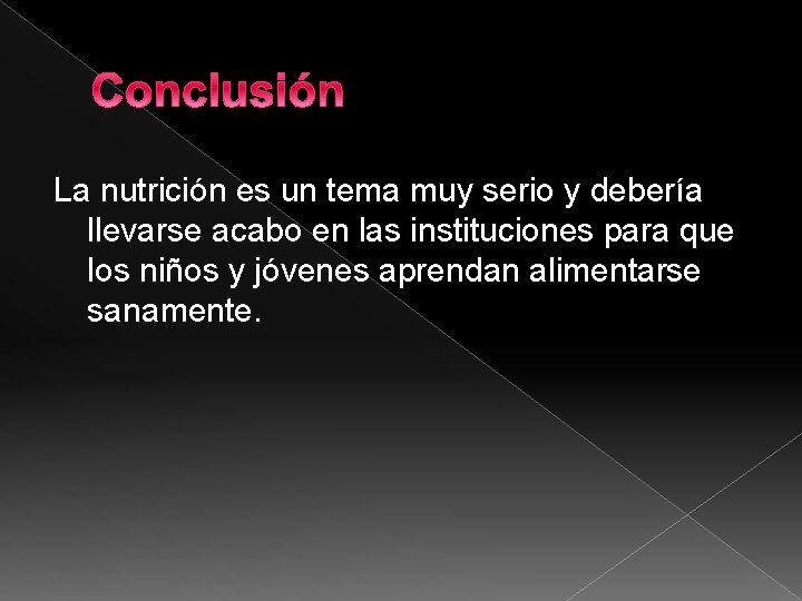 Conclusión La nutrición es un tema muy serio y debería llevarse acabo en las