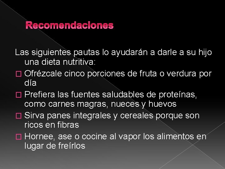 Recomendaciones Las siguientes pautas lo ayudarán a darle a su hijo una dieta nutritiva: