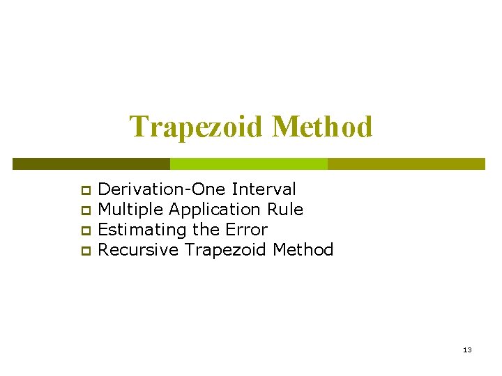 Trapezoid Method p p Derivation-One Interval Multiple Application Rule Estimating the Error Recursive Trapezoid