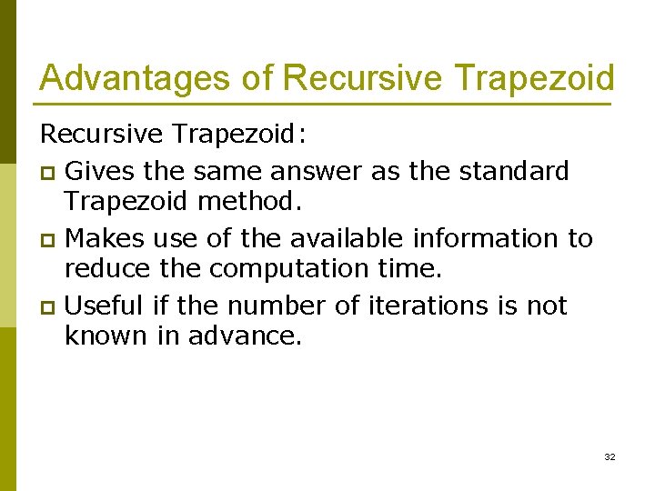 Advantages of Recursive Trapezoid: p Gives the same answer as the standard Trapezoid method.