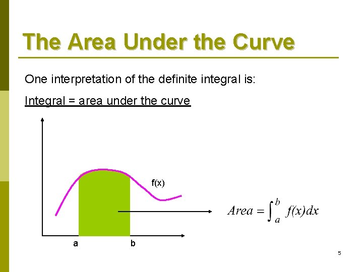 The Area Under the Curve One interpretation of the definite integral is: Integral =