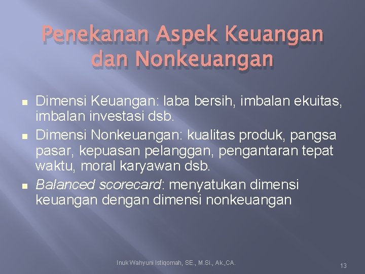 Penekanan Aspek Keuangan dan Nonkeuangan Dimensi Keuangan: laba bersih, imbalan ekuitas, imbalan investasi dsb. Penekanan Aspek Keuangan dan Nonkeuangan Dimensi Keuangan: laba bersih, imbalan ekuitas, imbalan investasi dsb.