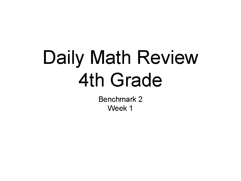 Daily Math Review 4 th Grade Benchmark 2 Week 1 
