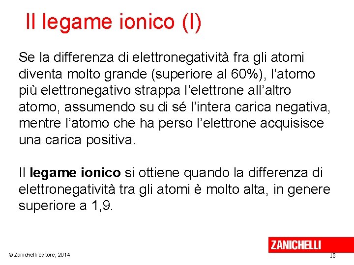 Il legame ionico (I) Se la differenza di elettronegatività fra gli atomi diventa molto Il legame ionico (I) Se la differenza di elettronegatività fra gli atomi diventa molto