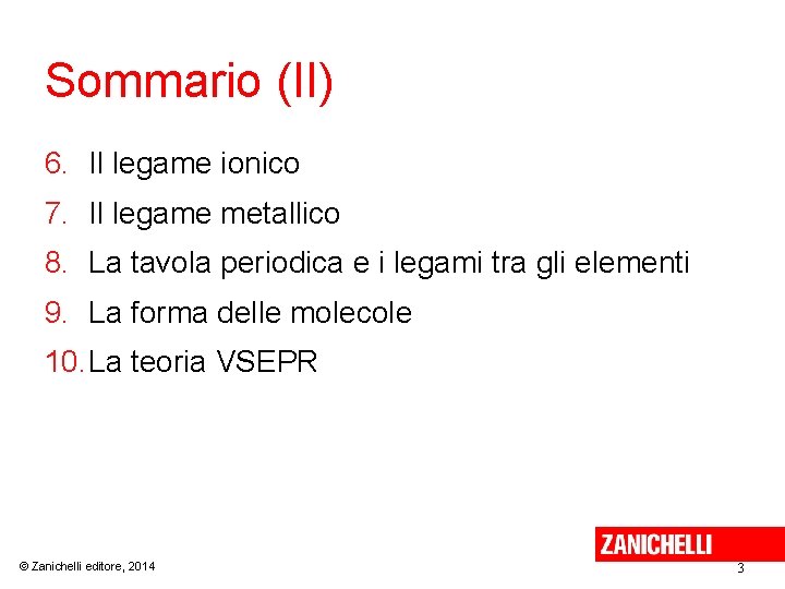 Sommario (II) 6. Il legame ionico 7. Il legame metallico 8. La tavola periodica Sommario (II) 6. Il legame ionico 7. Il legame metallico 8. La tavola periodica
