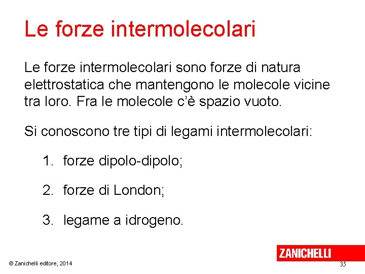 Le forze intermolecolari sono forze di natura elettrostatica che mantengono le molecole vicine tra Le forze intermolecolari sono forze di natura elettrostatica che mantengono le molecole vicine tra