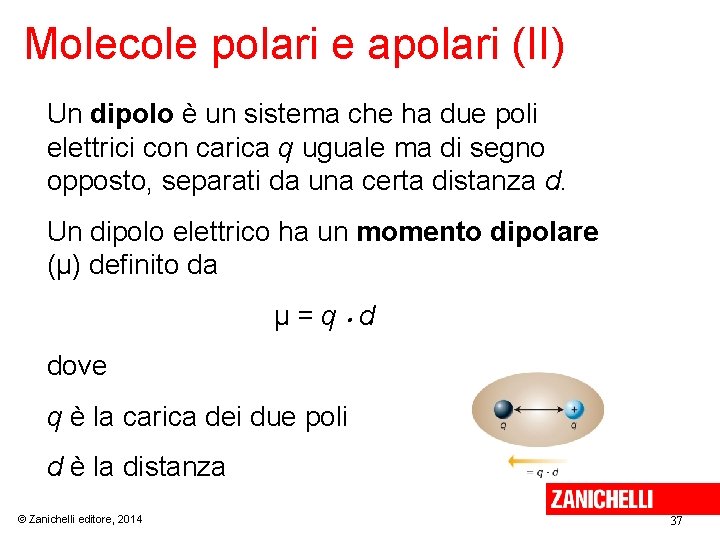 Molecole polari e apolari (II) Un dipolo è un sistema che ha due poli Molecole polari e apolari (II) Un dipolo è un sistema che ha due poli