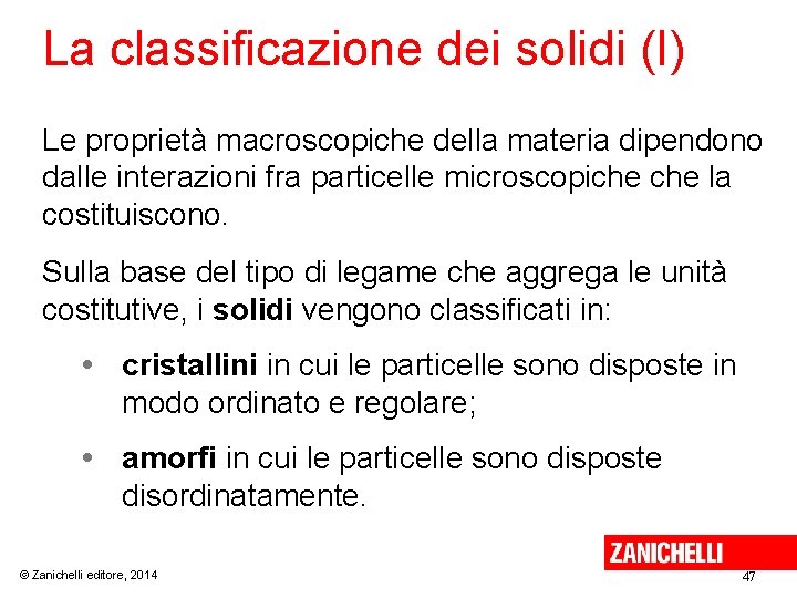 La classificazione dei solidi (I) Le proprietà macroscopiche della materia dipendono dalle interazioni fra La classificazione dei solidi (I) Le proprietà macroscopiche della materia dipendono dalle interazioni fra