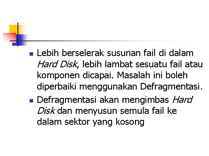 n n Lebih berselerak susunan fail di dalam Hard Disk, lebih lambat sesuatu fail n n Lebih berselerak susunan fail di dalam Hard Disk, lebih lambat sesuatu fail
