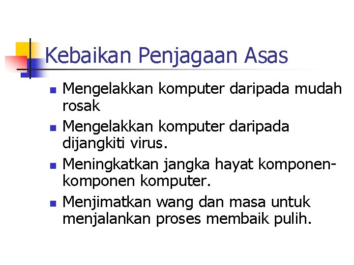 Kebaikan Penjagaan Asas n n Mengelakkan komputer daripada mudah rosak Mengelakkan komputer daripada dijangkiti Kebaikan Penjagaan Asas n n Mengelakkan komputer daripada mudah rosak Mengelakkan komputer daripada dijangkiti