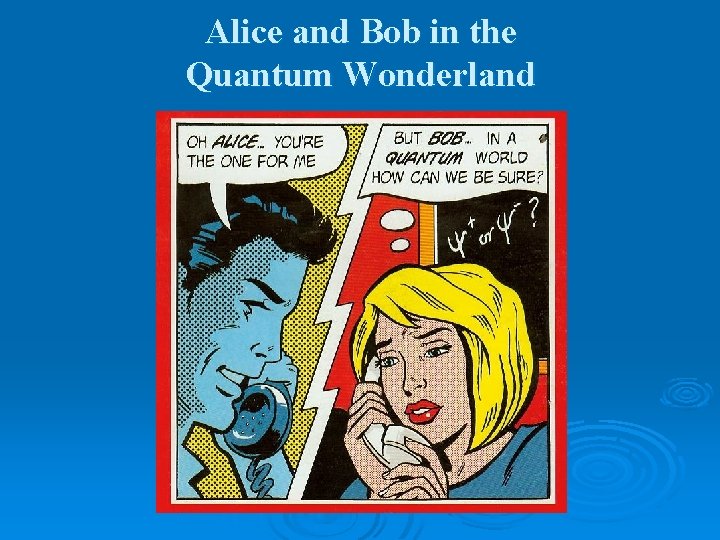 Alice and Bob in the Quantum Wonderland 