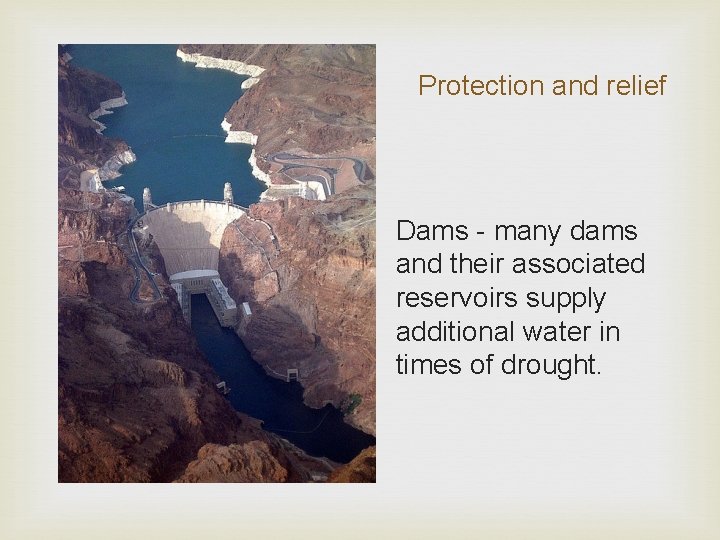 Protection and relief Dams - many dams and their associated reservoirs supply additional water