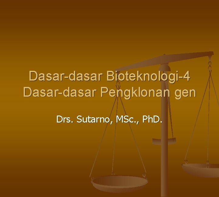 Dasar-dasar Bioteknologi-4 Dasar-dasar Pengklonan gen Drs. Sutarno, MSc. , Ph. D. 