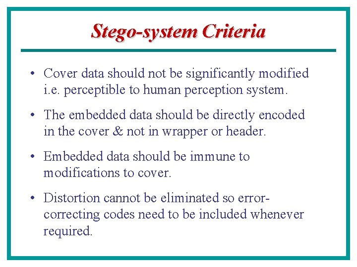 Stego-system Criteria • Cover data should not be significantly modified i. e. perceptible to