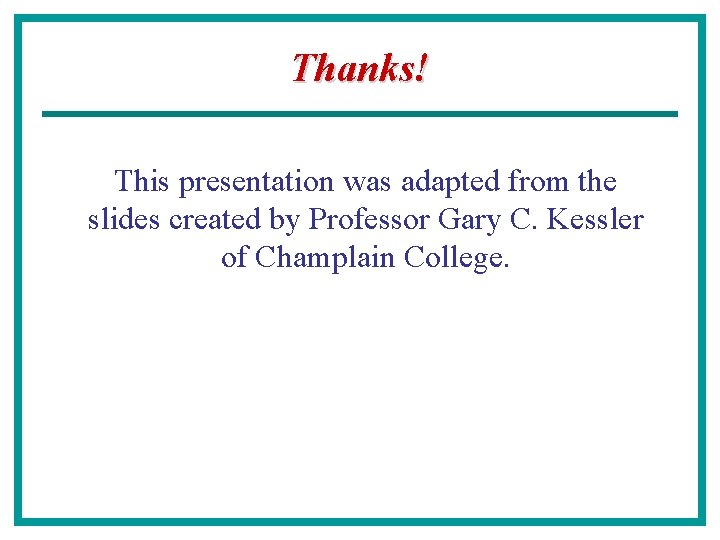 Thanks! This presentation was adapted from the slides created by Professor Gary C. Kessler