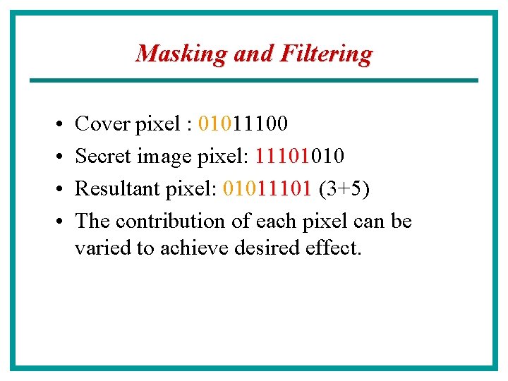 Masking and Filtering • • Cover pixel : 01011100 Secret image pixel: 11101010 Resultant