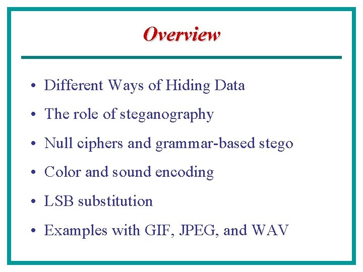 Overview • Different Ways of Hiding Data • The role of steganography • Null