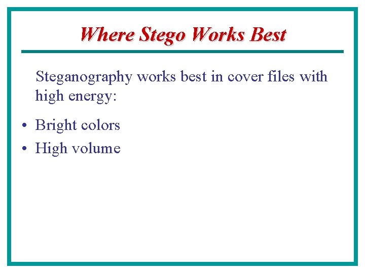 Where Stego Works Best Steganography works best in cover files with high energy: •