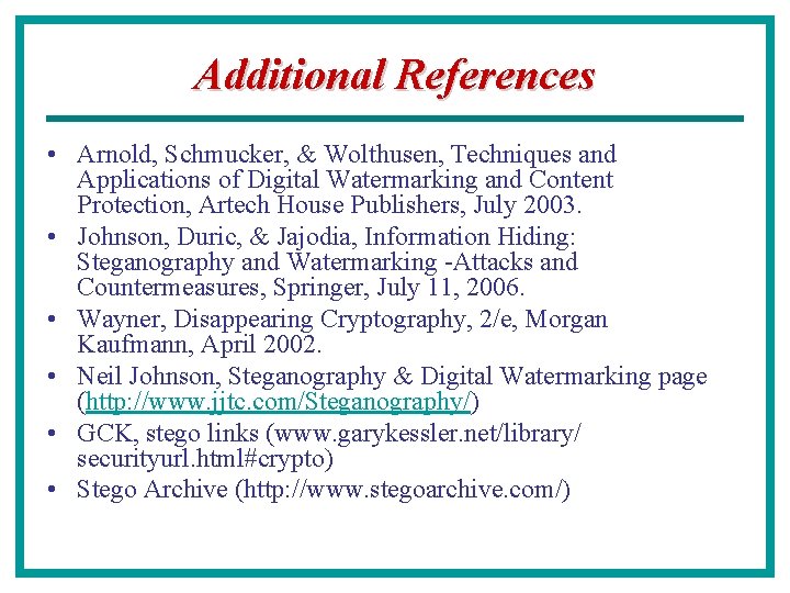 Additional References • Arnold, Schmucker, & Wolthusen, Techniques and Applications of Digital Watermarking and