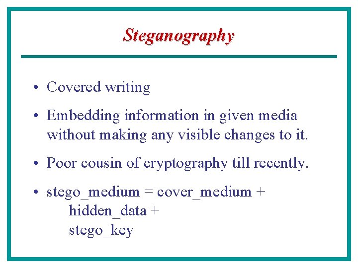 Steganography • Covered writing • Embedding information in given media without making any visible